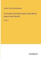 Les moines d'Occident; Depuis Saint Benoit jusqu'a Saint Bernard: Tome 3 3382731428 Book Cover