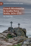 French Missionaries in Acadia/Nova Scotia, 1654-1755: On a Risky Edge 3031105028 Book Cover