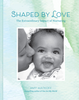 Shaped by Love: The Extraordinary Impact of Nurturing 1419758888 Book Cover