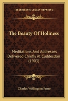 The Beauty Of Holiness: Meditations And Addresses Delivered Chiefly At Cuddesdon 1248497767 Book Cover