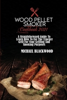 Wood Pellet Smoker Cookbook 2021: A Straightforward Guide To Learn How To Use The Traeger Grill For Your Grilling And Smoking Purposes 1801410097 Book Cover