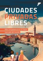 Ciudades Privadas Libres: Más Competencia en el mayor Mercado del Mundo (Spanish Edition) B0GMRFRFK5 Book Cover