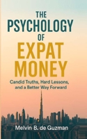 The Psychology of Expat Money: Candid Truths, Hard Lessons, and A Better Way Forward B0F87RQH9H Book Cover