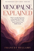 Menopause, Explained: What Is Actually Happening to Your Body, Why No One Told You, and How to Take Back Control of Your Midlife Health (The Menopause Clarity Series) B0HG6LDX1W Book Cover
