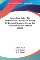 Papers Read Before The Mathematical And Physical Society Of Toronto University, During The Years 1890-91 And 1891-92 1164845683 Book Cover