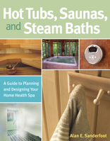 Hot Tubs, Saunas & Steam Baths: A Guide to Planning and Designing your Home Health Spa 158017549X Book Cover