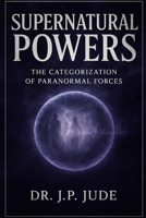SUPERNATURAL POWERS: The Categorization Of Paranormal Forces B0FMKJB6PL Book Cover