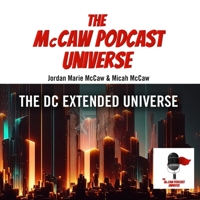 The McCaw Podcast Universe: The DC Extended Universe B0BXTC2RV8 Book Cover