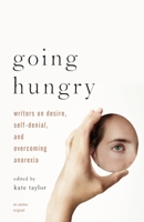 Going Hungry: Writers on Desire, Self-Denial, and Overcoming Anorexia 0307278344 Book Cover
