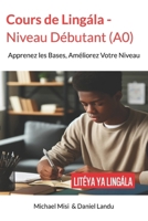 Cours de Lingála - Niveau Débutant (A0): Apprenez les Bases, Améliorez Votre Niveau (French Edition) B0F3V6XK4V Book Cover