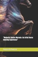 "Majestic Equine Marvels: An Artful Horse Coloring Experience" B0CPFXXLN3 Book Cover
