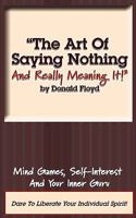 The Art of Saying Nothing and Really Meaning It! 061528650X Book Cover