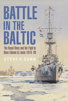 Battle in the Baltic: The Royal Navy and the Fight to Save Estonia and Latvia 1918-20 152674273X Book Cover
