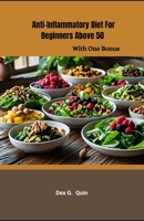 Anti-inflammatory Diet For Beginners Above 50: Simple Recipes and Meal Plans to Reduce Pain, Bloat & Fatigue B0FHD6VWZ6 Book Cover