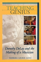 Teaching Genius: Dorothy DeLay and the Making of a Musician 1574671200 Book Cover