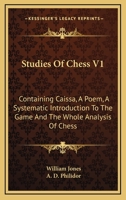 Studies Of Chess V1: Containing Caissa, A Poem, A Systematic Introduction To The Game And The Whole Analysis Of Chess 1163096563 Book Cover