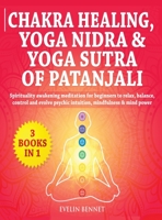 Chakra Healing, Yoga Nidra And Yoga Sutra of Patanjali: 3 Books in 1: Spirituality Awaking Meditation For Beginners to Relax, Balance, Control, And Evolve Psychic Intuition, Mindfulness And Mind Power 1802110739 Book Cover