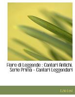 Fiore di Leggende: Cantari Antichi. Serie Prima - Cantari Leggendari 1115820990 Book Cover