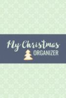 My Christmas Organizer: Festive Planner Notebook -  Gift Tracking Sheets - Christmas Cards Log - Holiday Meals Planner Checklist - Online Shopping Gift List - Elf Ideas Journal To Write In 1691932116 Book Cover