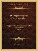 Die Algentypen Der Flechtengonidien: Programm Fur Die Rectoratsfeier Der Universitaet (1869) 1161062904 Book Cover