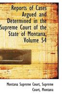 Reports of Cases Argued and Determined in the Supreme Court of the State of Montana, Volume 54 1286082765 Book Cover