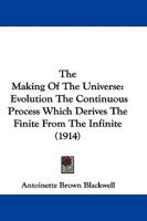 The Making of the Universe: Evolution the Continuous Process Which Derives the Finite from the Infinite 1104498677 Book Cover