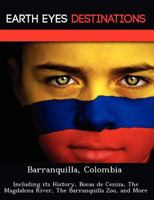 Barranquilla, Colombia: Including Its History, Bocas de Ceniza, the Magdalena River, the Barranquilla Zoo, and More 1249224748 Book Cover
