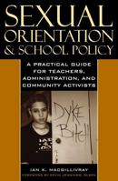 Sexual Orientation and School Policy: A Practical Guide for Teachers, Administrators, and Community Activists (Curriculum, Cultures, and (Homo)Sexualities) 0742525082 Book Cover