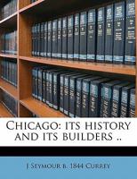Chicago: Its History and Its Builders, a Century of Marvelous Growth; Volume 4 1016708416 Book Cover