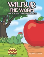 Wilbur the Worm: WIlbur Discovers His World 1983810959 Book Cover