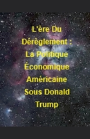 L'ère Du Dérèglement: La Politique Économique Américaine Sous Donald Trump B0FX45PJW3 Book Cover