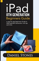 iPad 8th Generation Beginners Guide: A Step-by-Step Beginners Guide to 2020 iPad 8th Generation with Tips and Tricks B08NVXCCTG Book Cover