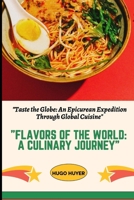 Flavors of the World: A Culinary Journey": "Taste the Globe: An Epicurean Expedition Through Global Cuisine B0CN9KHFWY Book Cover