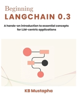 Beginning LangChain 0.3: A hands-on introduction to essential concepts for LLM-centric applications B0FK218H1L Book Cover