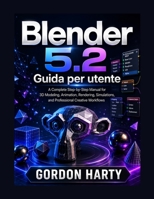 Blender 5.2 Guida per utente: Un manuale completo per la modellazione 3D, scultura, animazione, il rendering, nodi geometrici flussi di lavoro professionali (Italian Edition) B0HBXFWGV8 Book Cover