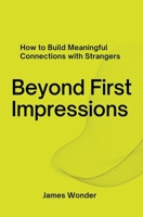 Beyond First Impressions; How to Build Meaningful Connections with Strangers B0CCQRFSWN Book Cover