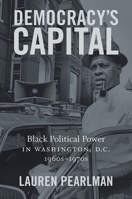 Democracy's Capital: Black Political Power in Washington, D.C., 1960s-1970s 1469653907 Book Cover