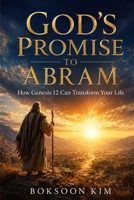 God's Promise to Abraham: How Genesis 12 Can Transform Your Life B0H8GCWQNK Book Cover