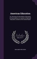 American Education: Or, Strictures On the Nature, Necessity, & Practicability of a System of National Education, Suited to the United Stat 1358005893 Book Cover