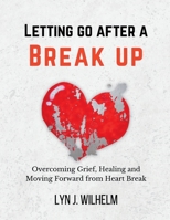 Letting Go After a Breakup: Overcoming grief, healing and moving forward from heartbreak B0BVCWNJTJ Book Cover