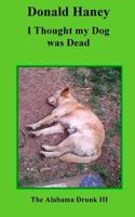 I Thought my Dog was Dead: The Alabama Drunk III 1534670416 Book Cover