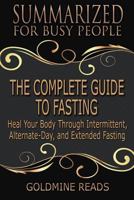 The Complete Guide to Fasting - Summarized for Busy People: Heal Your Body Through Intermittent, Alternate-Day, and Extended Fasting: Based on the Book by Jason Fung and Jimmy Moore 1797761536 Book Cover