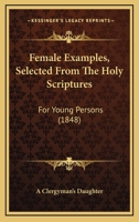 Female Examples, Selected From The Holy Scriptures: For Young Persons 116533397X Book Cover