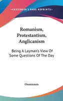 Romanism, Protestantism, Anglicanism: Being A Layman's View Of Some Questions Of The Day 1177968541 Book Cover