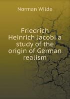 Friedrich Heinrich Jacobi; A Study In The Origin Of German Realism 1408697904 Book Cover