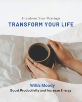 Transform Your Mornings, Transform Your Life: Boost Productivity and Increase Energy B0BSHPDLY1 Book Cover