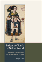 Insignia of Rank in the Nahua World: From the Fifteenth to the Seventeenth Century 1607322404 Book Cover