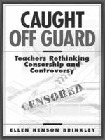 Caught Off Guard: Teachers Rethinking Censorship and Controversy 0205185290 Book Cover