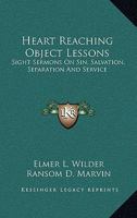Heart Reaching Object Lessons: Sight Sermons On Sin, Salvation, Separation And Service 1432560816 Book Cover