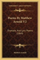 Poems By Matthew Arnold V2: Dramatic And Lyric Poems 1165681072 Book Cover
